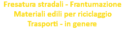 Fresatura stradali - Frantumazione Materiali edili per riciclaggio Trasporti - in genere